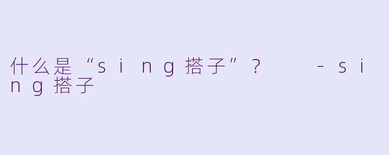 什么是“sing搭子”？  