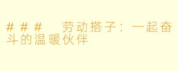 ### 劳动搭子:一起奋斗的温暖伙伴