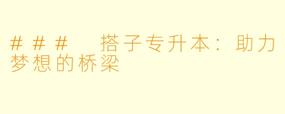 ### 搭子专升本：助力梦想的桥梁
