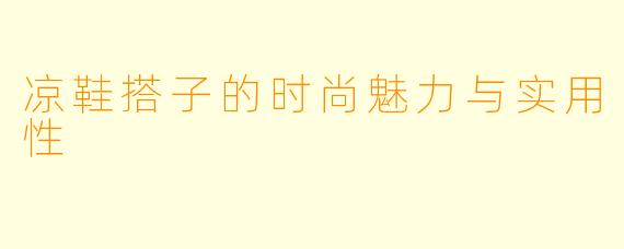凉鞋搭子的时尚魅力与实用性