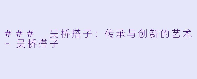 ### 吴桥搭子:传承与创新的艺术