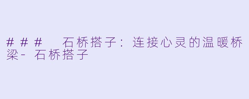 ### 石桥搭子:连接心灵的温暖桥梁