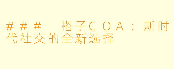 ### 搭子COA：新时代社交的全新选择