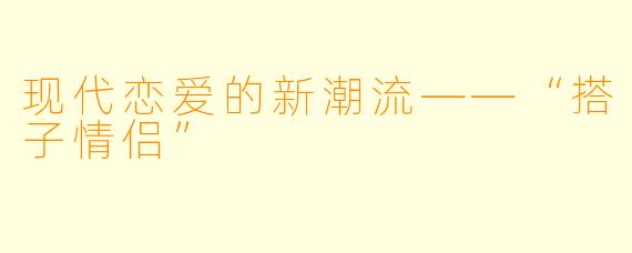 现代恋爱的新潮流——“搭子情侣”