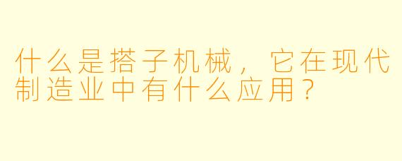 什么是搭子机械,它在现代制造业中有什么应用?