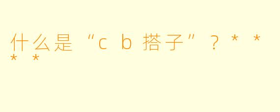 什么是“cb搭子”？****