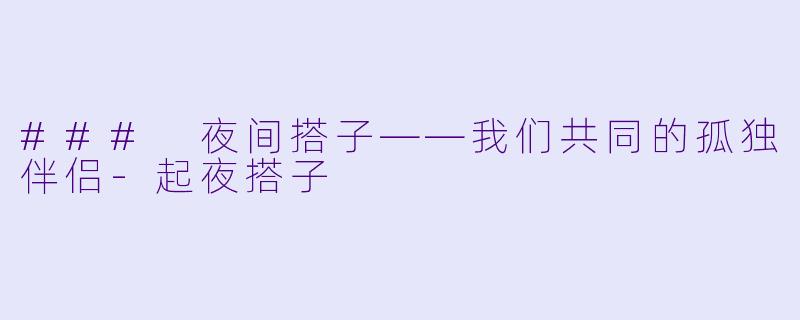 ### 夜间搭子——我们共同的孤独伴侣