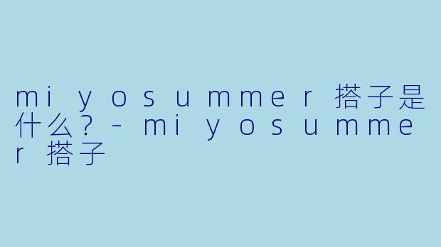 miyosummer搭子是什么？-miyosummer搭子