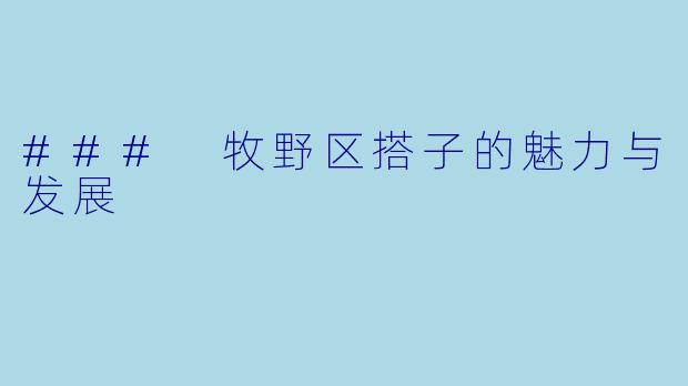 ### 牧野区搭子的魅力与发展