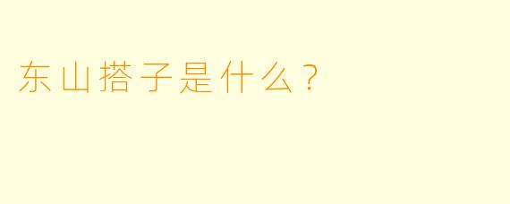 东山搭子是什么？  