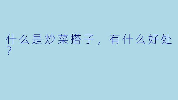 什么是炒菜搭子，有什么好处？