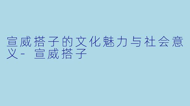 宣威搭子的文化魅力与社会意义-宣威搭子