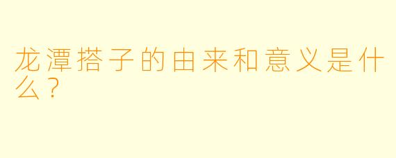 龙潭搭子的由来和意义是什么?