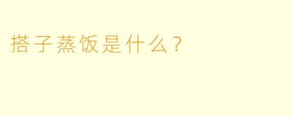 搭子蒸饭是什么？