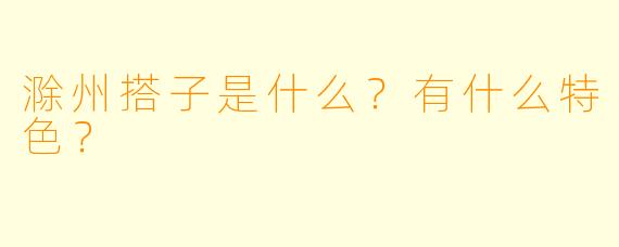 滁州搭子是什么？有什么特色？