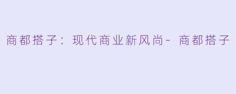 商都搭子：现代商业新风尚-商都搭子