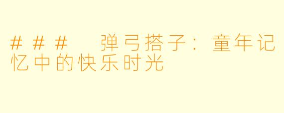 ### 弹弓搭子：童年记忆中的快乐时光