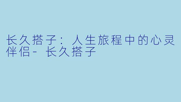 长久搭子：人生旅程中的心灵伴侣
