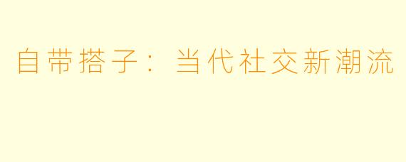 自带搭子：当代社交新潮流