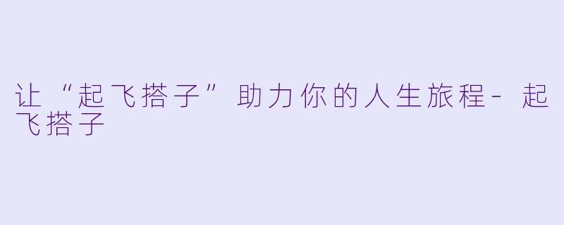让“起飞搭子”助力你的人生旅程-起飞搭子