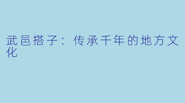 武邑搭子：传承千年的地方文化