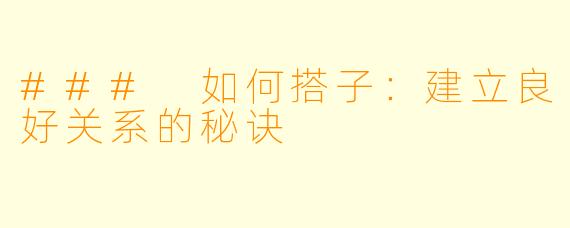 ### 如何搭子：建立良好关系的秘诀