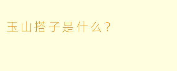 玉山搭子是什么？  