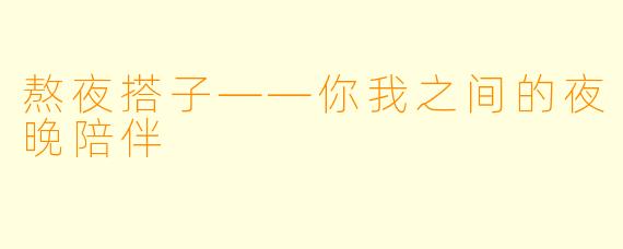 熬夜搭子——你我之间的夜晚陪伴