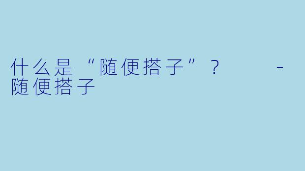 什么是“随便搭子”？  