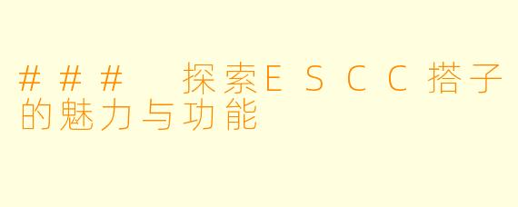 ### 探索ESCC搭子的魅力与功能
