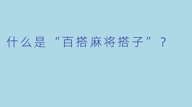 什么是“百搭麻将搭子”？  