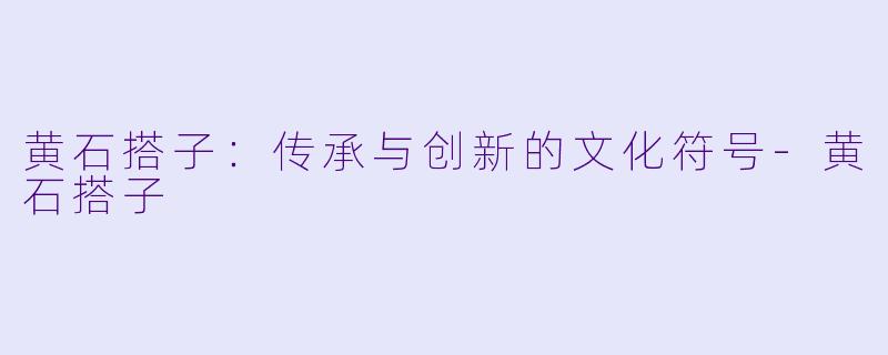 黄石搭子:传承与创新的文化符号