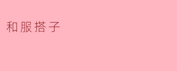 什么是和服搭子?****