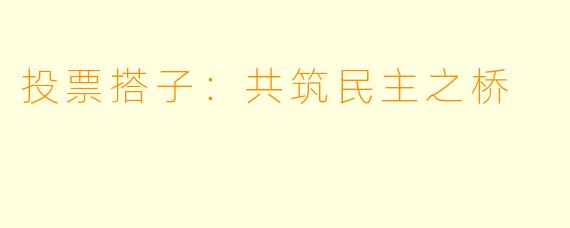 投票搭子：共筑民主之桥