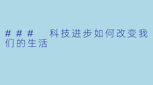 ### 科技进步如何改变我们的生活
