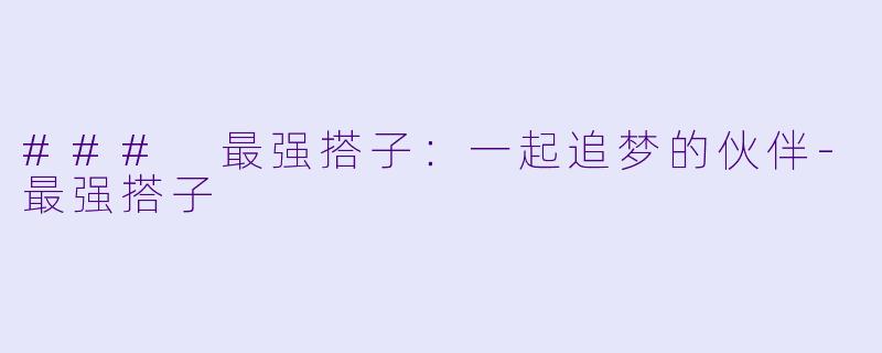 ### 最强搭子:一起追梦的伙伴