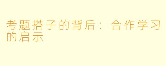 考题搭子的背后:合作学习的启示