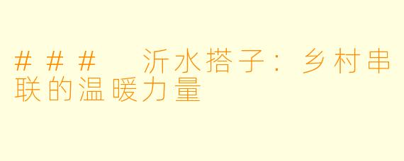 ### 沂水搭子：乡村串联的温暖力量
