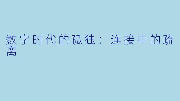 数字时代的孤独：连接中的疏离