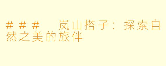 ### 岚山搭子:探索自然之美的旅伴