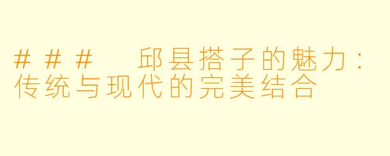 ### 邱县搭子的魅力:传统与现代的完美结合