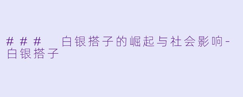### 白银搭子的崛起与社会影响-白银搭子