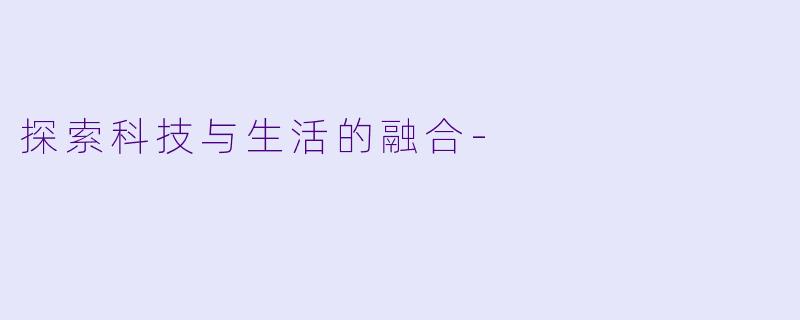 探索科技与生活的融合