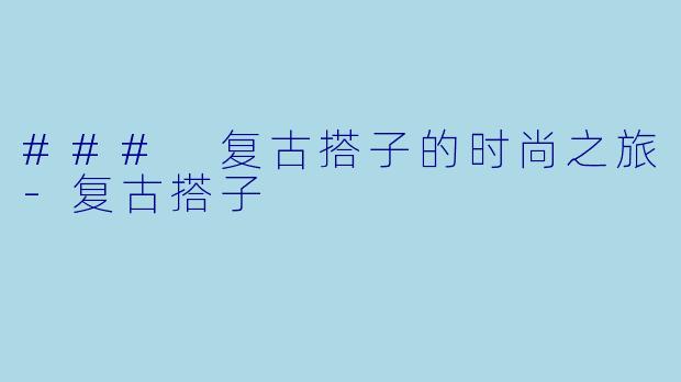 ### 复古搭子的时尚之旅