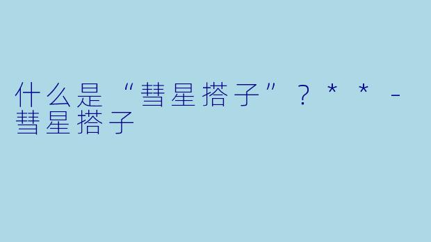 什么是“彗星搭子”？**