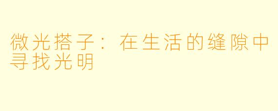 微光搭子：在生活的缝隙中寻找光明
