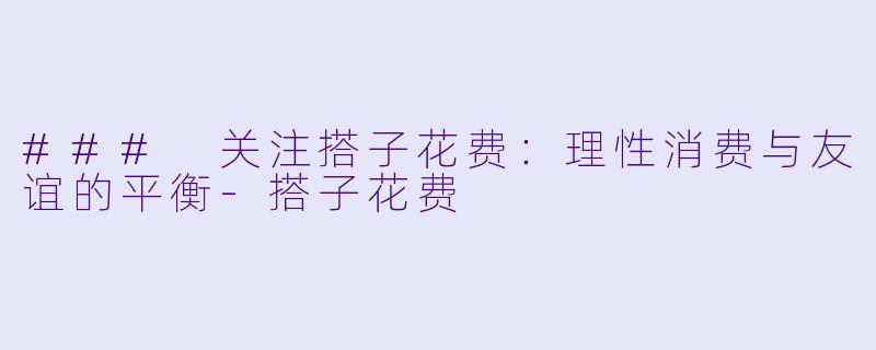 ### 关注搭子花费:理性消费与友谊的平衡