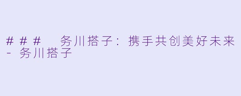 ### 务川搭子：携手共创美好未来-务川搭子