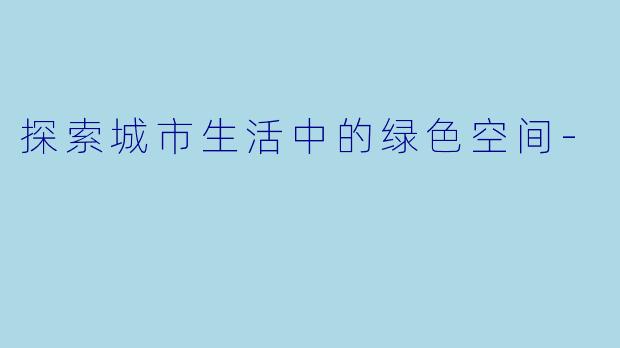 探索城市生活中的绿色空间-