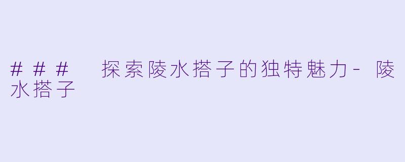 ### 探索陵水搭子的独特魅力